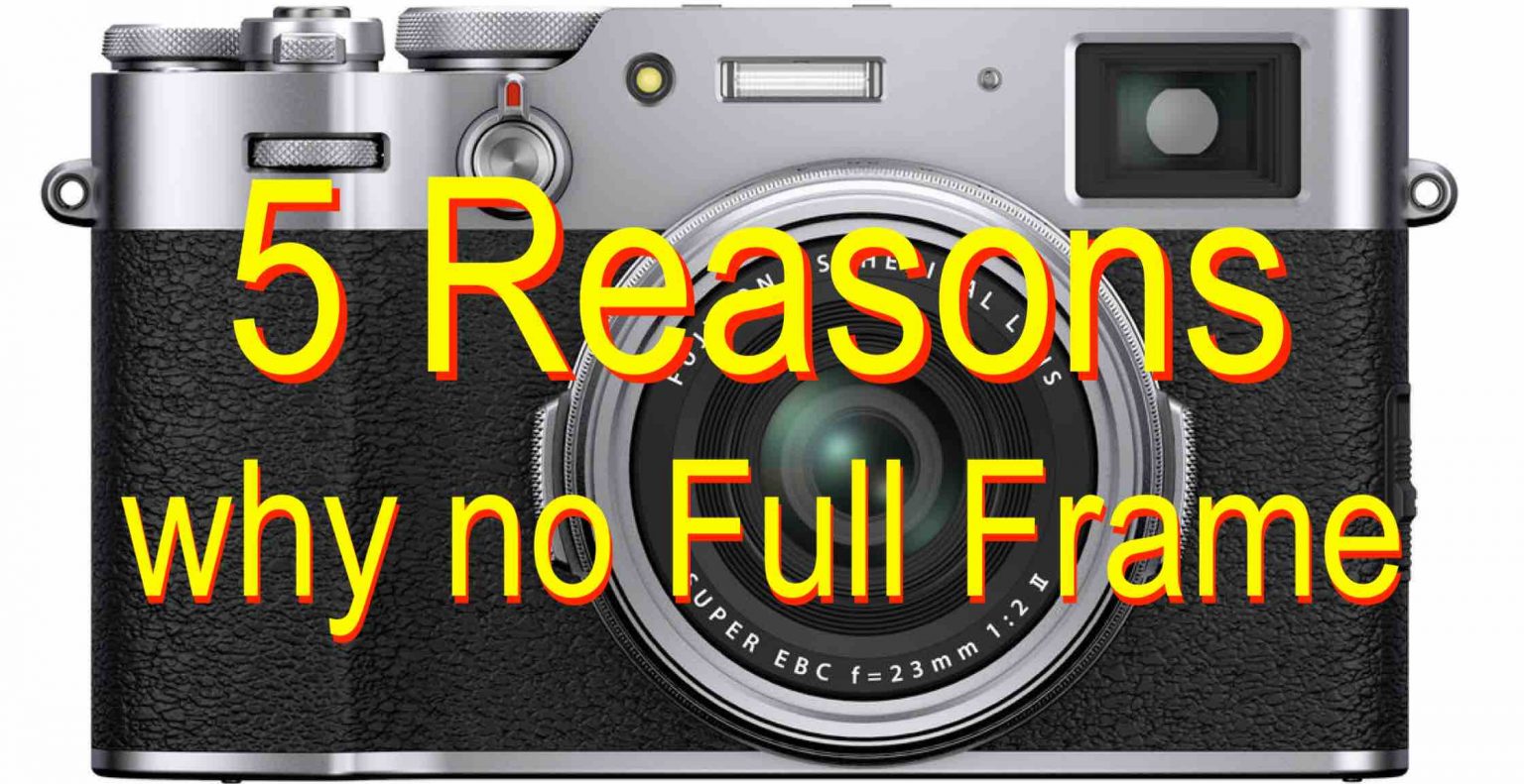 Five Reasons Fujifilm Won't Make a Full Frame Fujifilm X100 Fuji Rumors